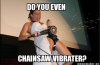 doyouevenchainsawvibrator.png